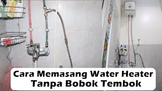 Cara Memasang Water Heater Tanpa Bobok Tembok [upl. by Joanne833]