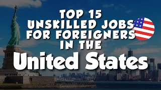 Top 15 Unskilled Jobs for Foreigners in the United States [upl. by Wren]