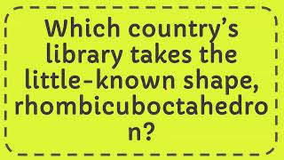 Which country’s library takes the little known shape rhombicuboctahedron [upl. by Euqinobe]