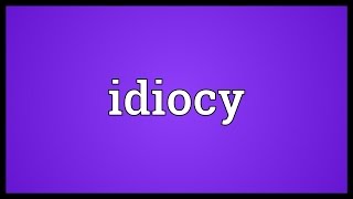 Idiocy Meaning [upl. by Schlenger]