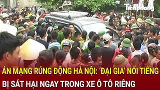 Án mạng rúng động Hà Nội ‘Đại gia’ nổi tiếng bị sát hại ngay trong xe ô tô riêng  Hồ Sơ Vụ Án [upl. by Devine]