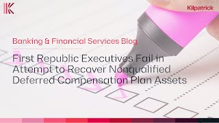 First Republic Executives Fail in Attempt to Recover Nonqualified Deferred Compensation Plan Assets [upl. by Ellinnet]