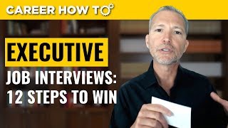 Executive Level Interviews 12 Steps to Win the Job [upl. by Ppilihp225]