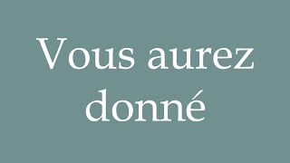 How to Pronounce Vous aurez donné You will have given Correctly in French [upl. by Lanae]