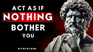 ACT LIKE NOTHING BOTHERS YOU POWERFUL  MARCUS AURELIUS STOICISM ADVICE [upl. by Yddub340]