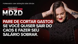 Pare de cortar gastos se você quiser sair do caos e fazer seu salário sobrar [upl. by Susanne986]