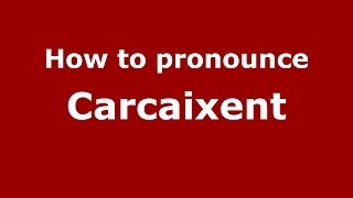 How to pronounce Carcaixent SpanishSpain  PronounceNamescom [upl. by Eizeerb]