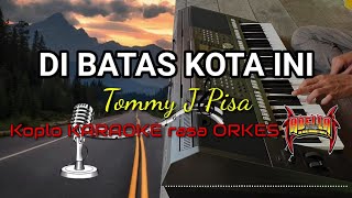 DI BATAS KOTA INI  Tommy J Pisa Koplo KARAOKE rasa ORKES Yamaha PSR S970 [upl. by Octavian807]