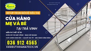 SETUP GIÁ KỆ SIÊU THỊ CỬA HÀNG MẸ VÀ BÉ SIÊU RẺ TẠI TRÀ VINH  KỆ SIÊU THỊ HANATECH 036 912 4565 [upl. by Stoat]