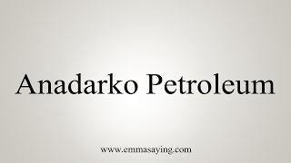 How to Pronounce Anadarko Petroleum [upl. by Siloum]