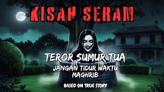 KISAH SERAM TEROR SUMUR TUA JANGAN TIDUR WAKTU MAGHRIB [upl. by Eirolam153]