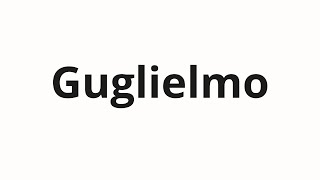 How to pronounce Guglielmo [upl. by Paget]