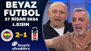 Beyaz Futbol 27 Nisan 2024 1Kısım  Fenerbahçe 21 Beşiktaş [upl. by Stickney658]