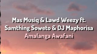 Mas Musiq amp Lawd Weezy ft Samthing Soweto amp DJ Maphorisa  Amalanga Awafani Lyrics [upl. by Chura]