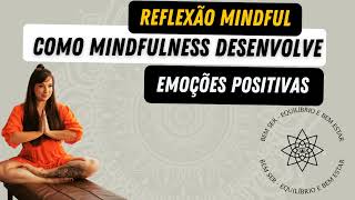 Reflexão Mindful  Como Mindfulness desenvolve Emoções Positivas [upl. by Moskow]