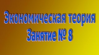 Экономическая теория Занятие № 8 [upl. by Naharba207]