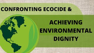 Confronting Ecocide and Achieving Environmental Dignity [upl. by Yraeht]