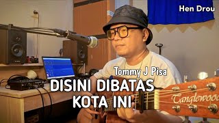 DISINI DIBATAS KOTA INI  TOMMY J PISA  HEN DROU COVER [upl. by Matias]