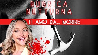 Ti amo da MORIRE  RUBRICA NOTTURNA  TRUE CRIME [upl. by Maroney10]