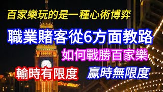 職業賭客從6方面教路如何戰勝百家樂輸有限度 贏無限度普通話 [upl. by Ignatia]