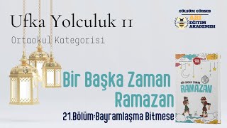 Ufka Yolculuk 11 21 ORTAOKUL KATEGORİSİ  Bir Başka Zaman Ramazan  21 Bölüm Sayfa253263 [upl. by Temme]