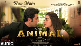 ANIMAL HUA MAIN Audio  Ranbir Kapoor  Rashmika M  Sandeep V  RaghavManoj M  Bhushan K [upl. by Nailliw325]