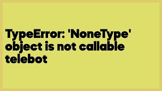 TypeError NoneType object is not callable telebot 1 answer [upl. by Anibur]