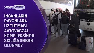 İnsanların rayonlara üz tutması Avtovağzal kompleksində sıxlığa səbəb olubmu [upl. by Mairhpe]