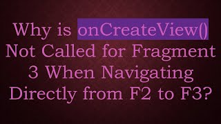 Why is onCreateView Not Called for Fragment 3 When Navigating Directly from F2 to F3 [upl. by Ciardap737]