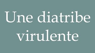 How to Pronounce Une diatribe virulente A virulent diatribe Correctly in French [upl. by Mitran]