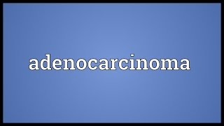 Adenocarcinoma Meaning [upl. by Anelagna]