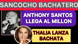 ANTHONY SANTOS LLEGA AL MILLON  AVENTURA CERRARA GIRA EN RD  THALIA GRABA BACHATA [upl. by Atiuqes399]