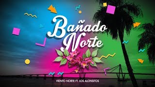 VIENTO NORTE FT LOS ALONSITOS  Bañado Norte Lyric Video [upl. by Ydok621]