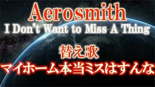 【替え歌】Aerosmith  I Dont Want to Miss a Thing『マイホーム本当ミスはすんな』うた：たすくこま【アルマゲドン】 [upl. by Minsat105]