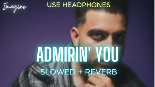 Admirin You SLOWED  REVERBED  Karan Aujla ft Preston Pablo  Imagine [upl. by Cousins]