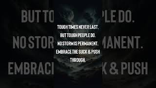 Tough times never last but tough people do No storm is permanent Embrace the suck amp push through [upl. by Otes]