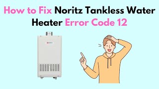 How to Fix Noritz Tankless Water Heater Error Code 12 [upl. by Bruno]