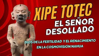 Xipe Totec El Señor Desollado Dios de la Fertilidad y la Regeneración en el Panteón Mexica [upl. by Noscire693]