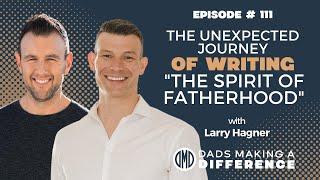 The Unexpected Journey of Writing quotThe Spirit of Fatherhoodquot with Larry Hagner [upl. by Halimaj]