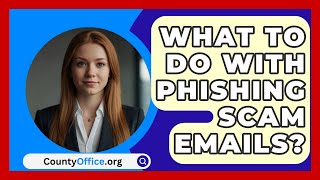 What To Do With Phishing Scam Emails  CountyOfficeorg [upl. by Jobie]