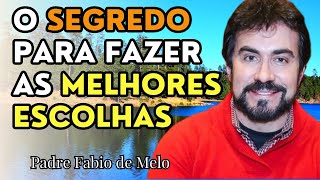 O SEGREDO DE FAZER BOAS ESCOLHAS  MENSAGEM PADRE FABIO DE MELO [upl. by Adnolay]