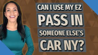 Can I use my EZ Pass in someone elses car ny [upl. by Zel]