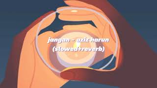 jangan  aziz harun slowed  reverb [upl. by Ynitsed]