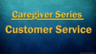 quotCaregiver Seriesquot  How Can Caregivers Provide Excellent Customer Service [upl. by Teresa]