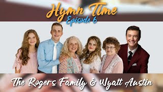 Hymn Time Episode 6  The Rogers Family amp Wyatt Austin [upl. by Esilrahc]