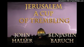 Jerusalem a Cup of Trembling with Benjamin Baruch and John Haller [upl. by Madelin]