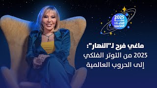 مقابلة خاصة لـquotالنهارquot مع ماغي فرح 2025 من التوتر الفلكي إلى الحروب العالمية [upl. by Lirret]