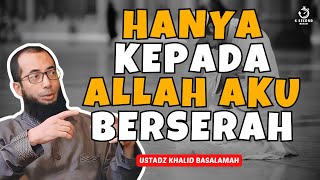 PERCAYA DAN SERAHKAN SEMUA PADA ALLAH SWT  UST KHALID BASALAMAH [upl. by Erika354]