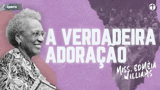 A verdadeira adoração  Miss Edméia Williams [upl. by Nomrej756]