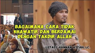 KAJIAN USTADZ HANNAN ATTAKI  BAGAIMANA CARA TIDAK KHAWATIR DAN BERDAMAI DENGAN TAKDIR ALLAH [upl. by Asia]